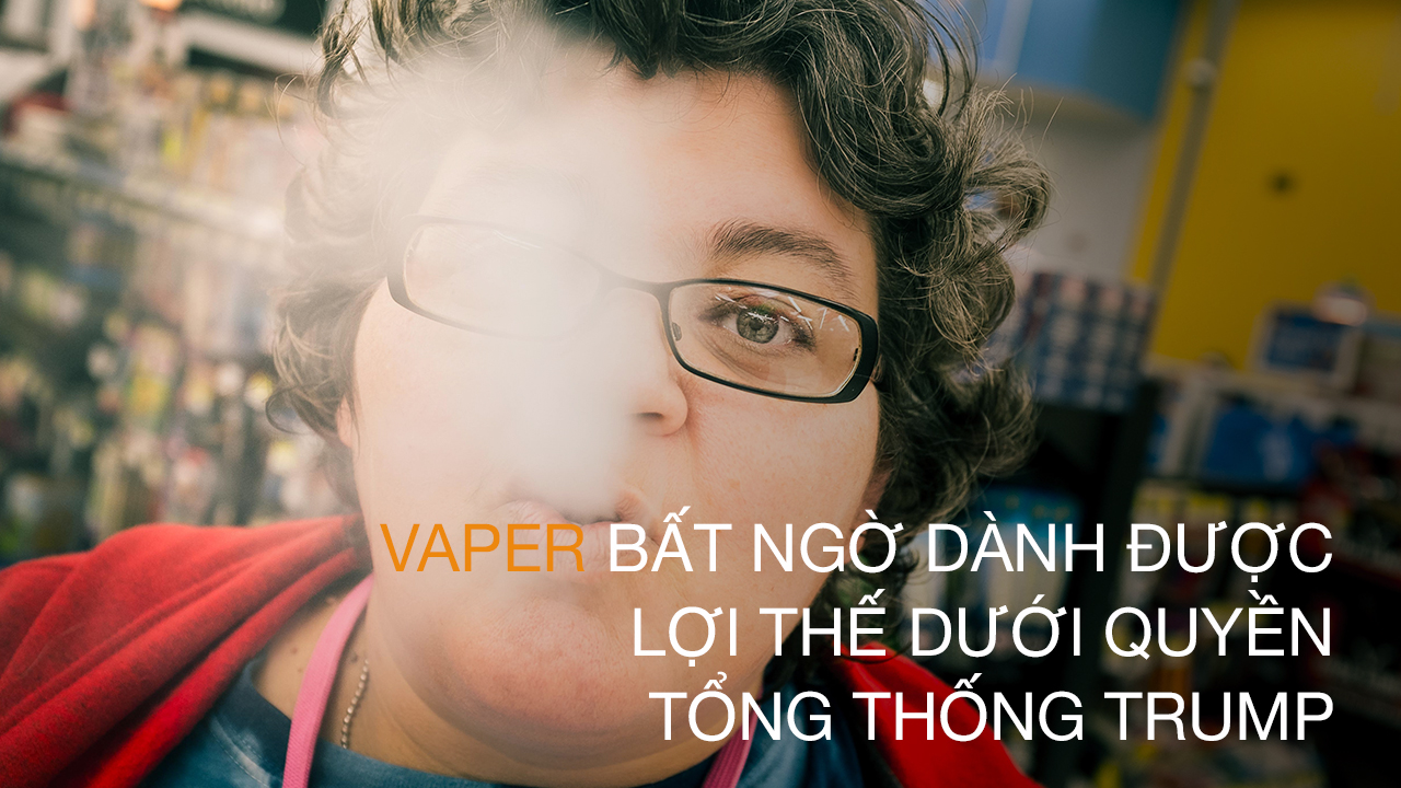 VAPER BẤT NGỜ DÀNH ĐƯỢC LỢI THẾ DƯỚI QUYỀN TỔNG THỐNG TRUMP